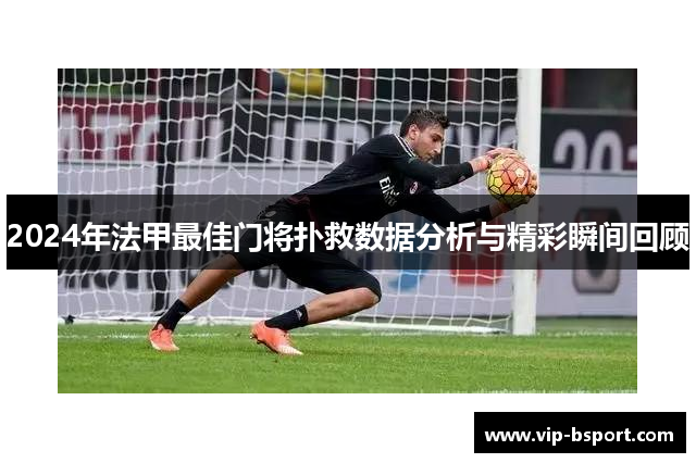 2024年法甲最佳门将扑救数据分析与精彩瞬间回顾
