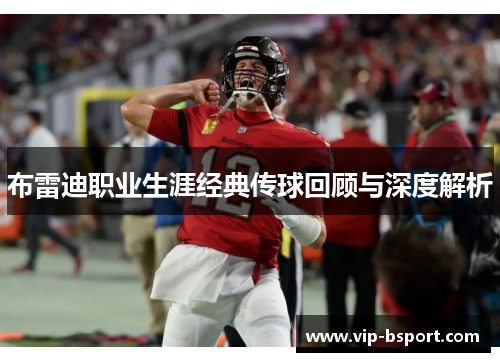 布雷迪职业生涯经典传球回顾与深度解析 布雷迪职业生涯经典传球回顾与深度解析