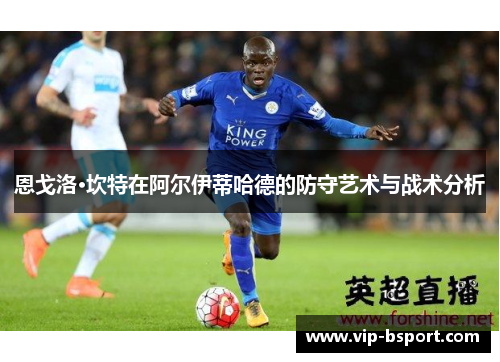 恩戈洛·坎特在阿尔伊蒂哈德的防守艺术与战术分析