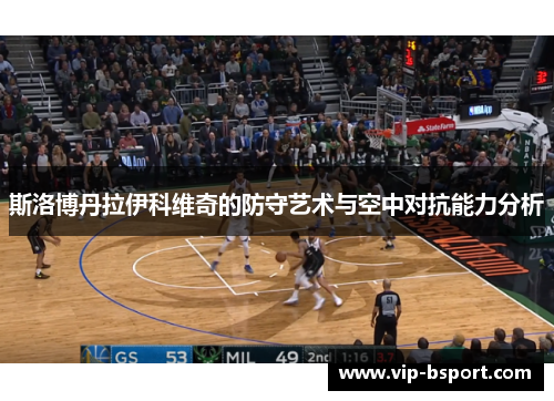 斯洛博丹拉伊科维奇的防守艺术与空中对抗能力分析 斯洛博丹拉伊科维奇的防守艺术与空中对抗能力分析