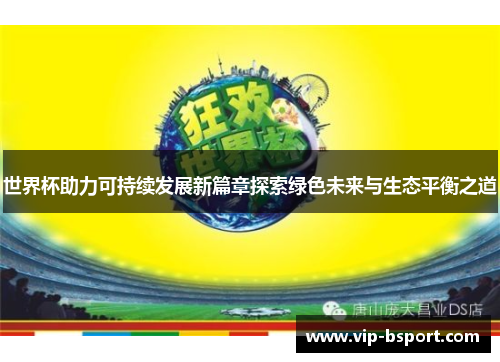 世界杯助力可持续发展新篇章探索绿色未来与生态平衡之道