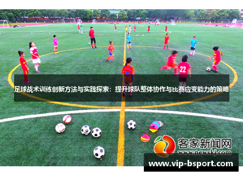 足球战术训练创新方法与实践探索：提升球队整体协作与比赛应变能力的策略