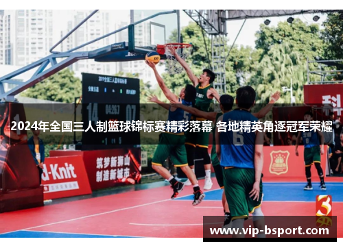 2024年全国三人制篮球锦标赛精彩落幕 各地精英角逐冠军荣耀