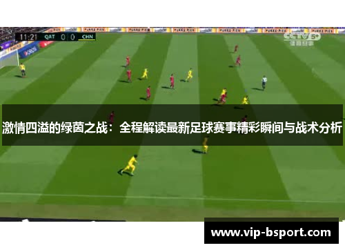 激情四溢的绿茵之战：全程解读最新足球赛事精彩瞬间与战术分析