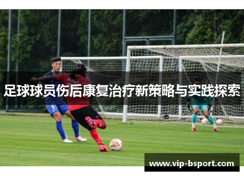 足球球员伤后康复治疗新策略与实践探索