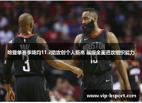 哈登单赛季场均11.2助攻创个人新高 展现全面进攻组织能力