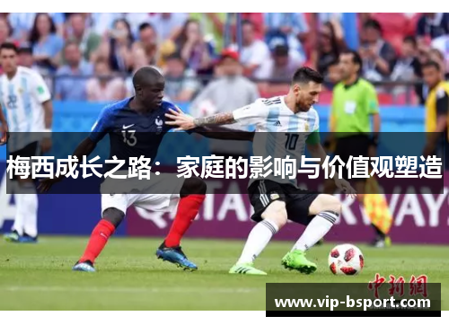 梅西成长之路：家庭的影响与价值观塑造