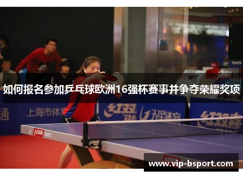 如何报名参加乒乓球欧洲16强杯赛事并争夺荣耀奖项