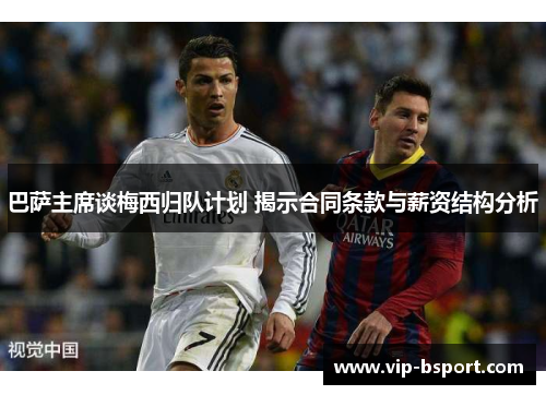 巴萨主席谈梅西归队计划 揭示合同条款与薪资结构分析
