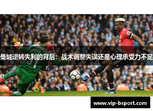 曼城逆转失利的背后：战术调整失误还是心理承受力不足