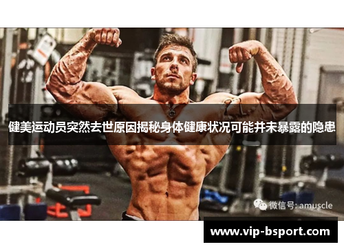 健美运动员突然去世原因揭秘身体健康状况可能并未暴露的隐患