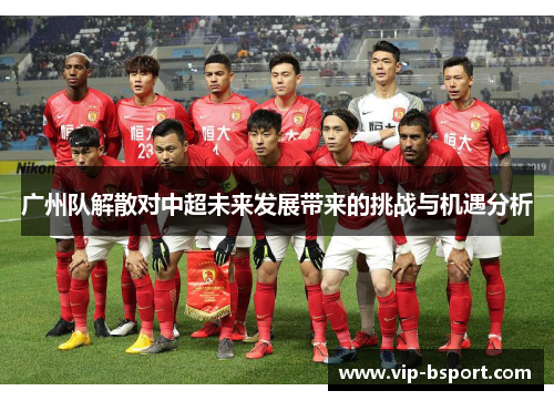 广州队解散对中超未来发展带来的挑战与机遇分析