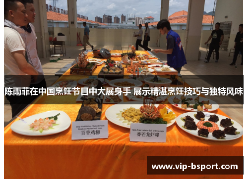 陈雨菲在中国烹饪节目中大展身手 展示精湛烹饪技巧与独特风味