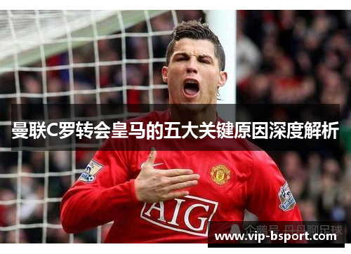 曼联C罗转会皇马的五大关键原因深度解析