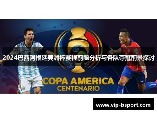2024巴西阿根廷美洲杯赛程前瞻分析与各队夺冠前景探讨