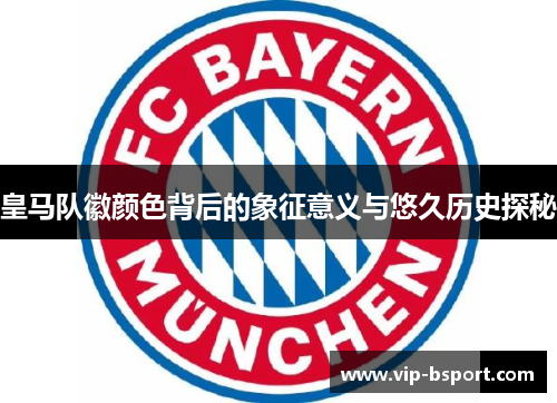 皇马队徽颜色背后的象征意义与悠久历史探秘