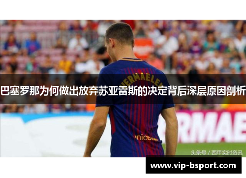 巴塞罗那为何做出放弃苏亚雷斯的决定背后深层原因剖析